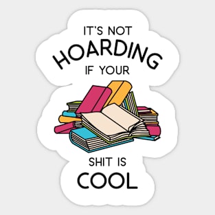 It's Not Hoarding if Your Shit is cool Sticker